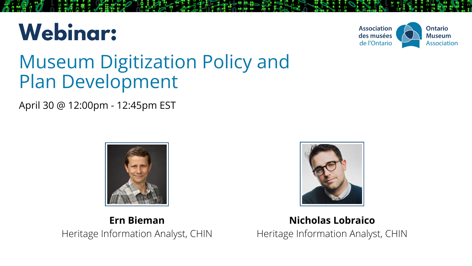 Text: Webinar: Museum Digitization Policy and Plan Development, April 30, 2025 12 pm EST to 12:45 pm EST. Supporting your 2025-2026 CMOG Application. Ern Bieman, Heritage Information Analyst, CHIN, Nicholas LObraico, Heritage Information Analyst, CHIN.